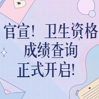 官宣！衛(wèi)生資格成績(jī)查詢正式開(kāi)啟！?